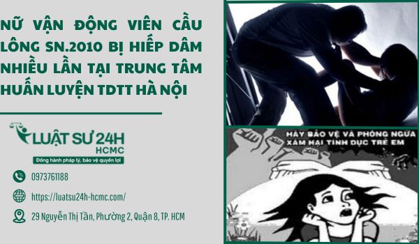 NỮ VẬN ĐỘNG VIÊN CẦU LÔNG SN.2010 BỊ HIẾP DÂM NHIỀU LẦN TẠI TRUNG TÂM HUẤN LUYỆN TDTT HÀ NỘI