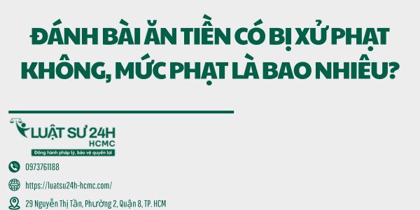 ĐÁNH BÀI ĂN TIỀN CÓ BỊ XỬ PHẠT KHÔNG, MỨC PHẠT LÀ BAO NHIÊU?