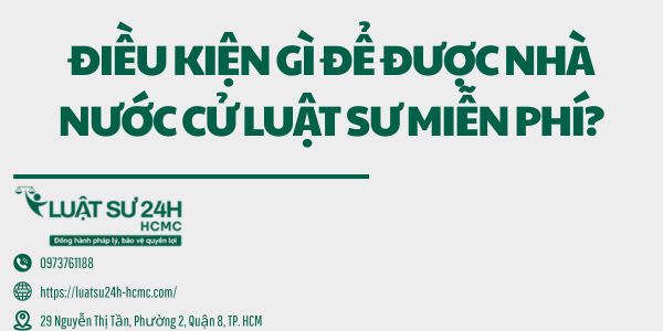 Điều kiện gì để được nhà nước cử luật sư miễn phí?
