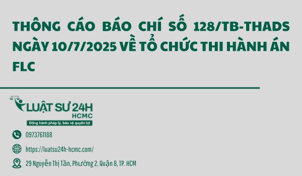 THÔNG CÁO BÁO CHÍ SỐ 128/TB-THADS NGÀY 10/7/2025 VỀ TỔ CHỨC THI HÀNH ÁN FLC