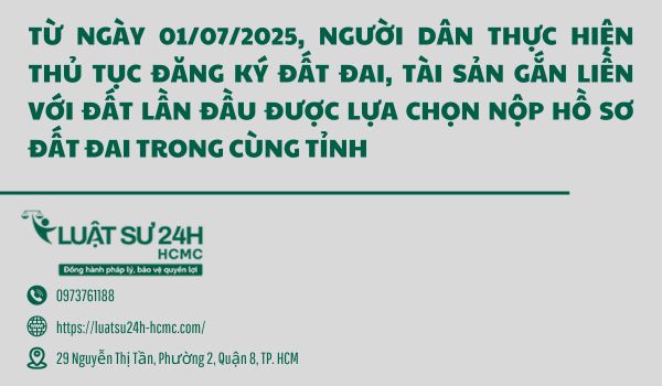 TỪ NGÀY 01/07/2025, NGƯỜI DÂN THỰC HIỆN THỦ TỤC ĐĂNG KÝ ĐẤT ĐAI, TÀI SẢN GẮN LIỀN VỚI ĐẤT LẦN ĐẦU ĐƯỢC LỰA CHỌN NỘP HỒ SƠ ĐẤT ĐAI TRONG CÙNG TỈNH